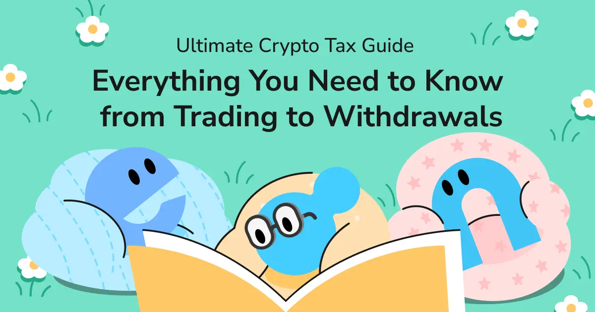 Everything You Need to Know from Trading to Withdrawals：Ultimate Crypto Tax Guide