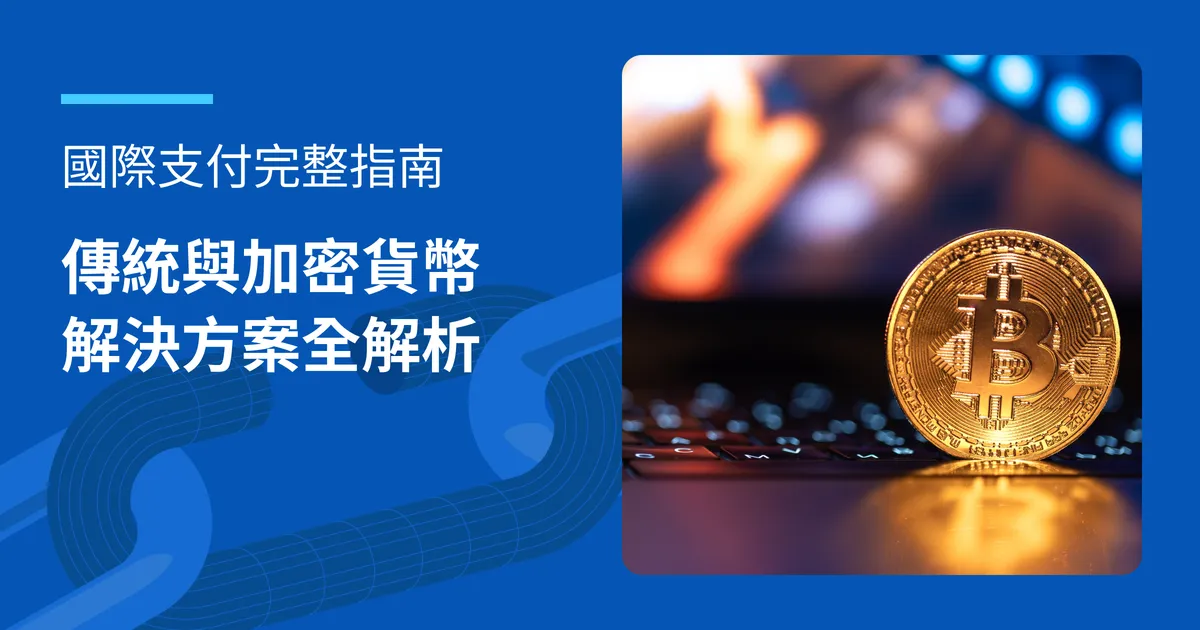 國際支付完整指南:傳統方式與加密貨幣解決方案全解析