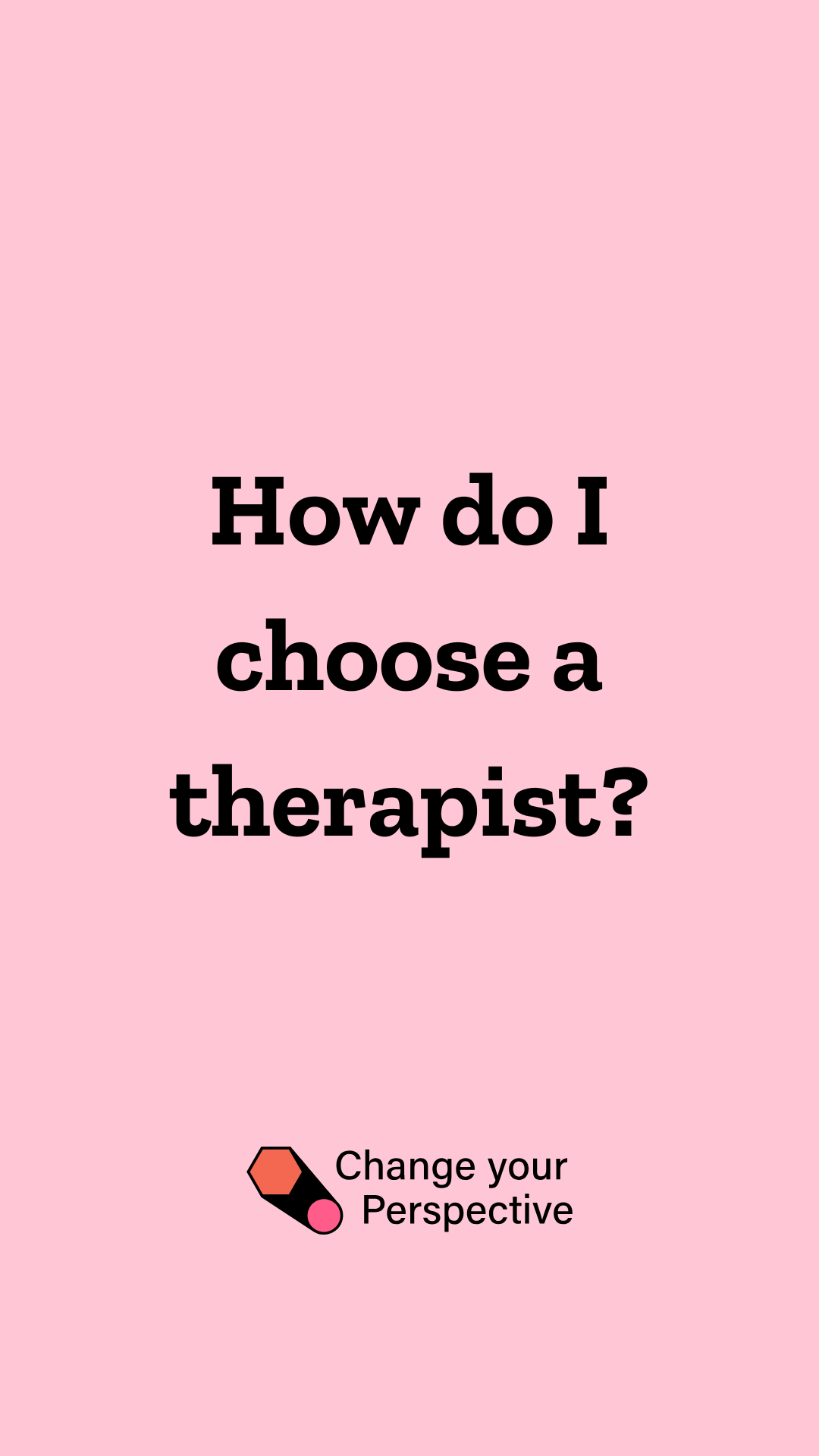 Black text on a light pink background reads How do I choose a therapist with the Change your Perspective logo underneath