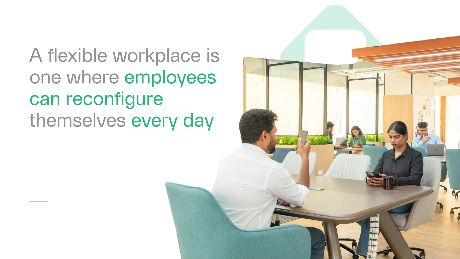 A flexible workplace is one where employees can reconfigure themselves every day