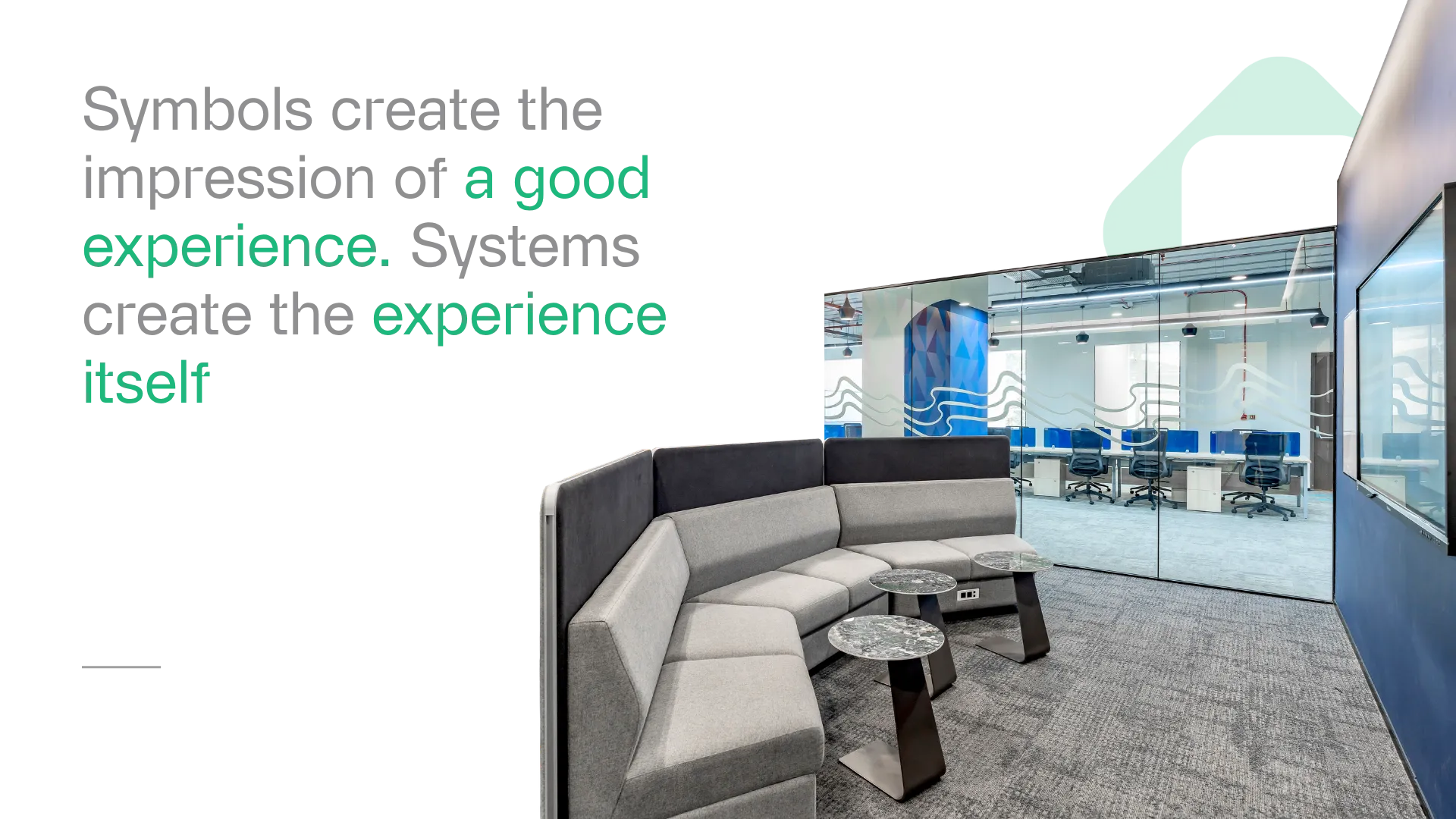 Symbols create the impression of a good experience. Systems create the experience itself