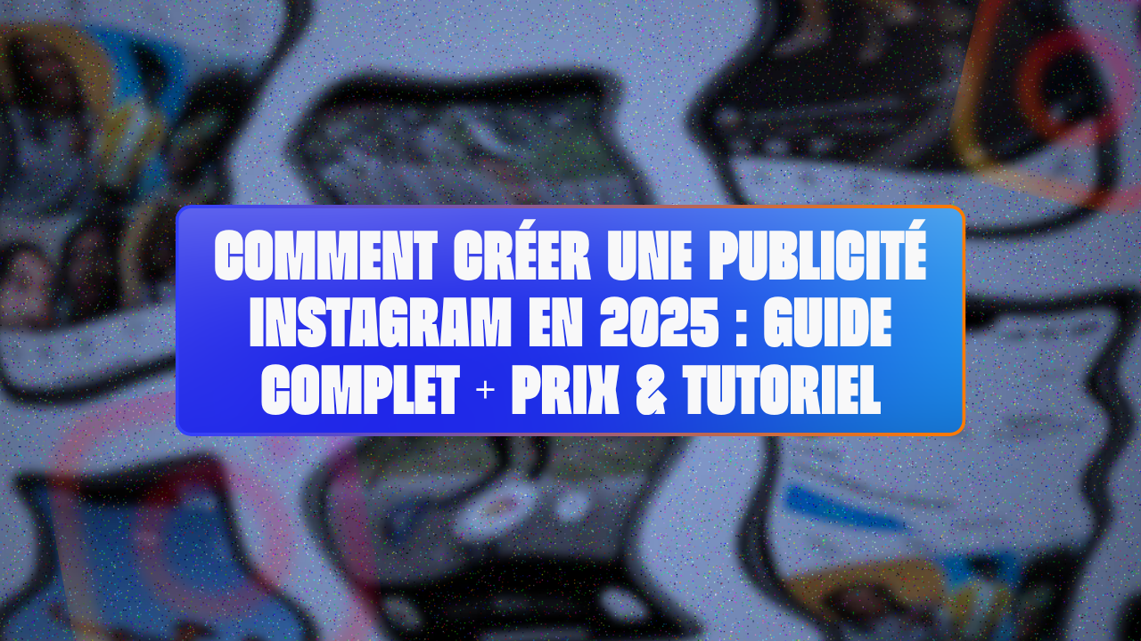 Comment créer une publicité Instagram en 2025 : Guide Complet + Prix & Tutoriel
