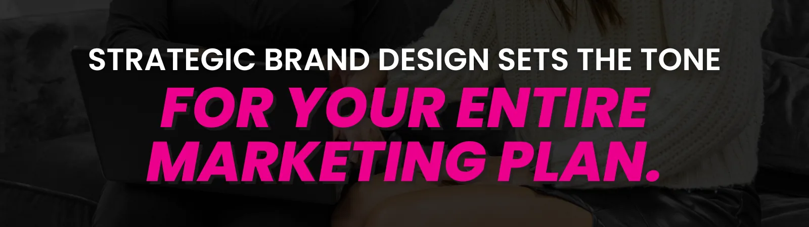 Why Strategic Brand Design Sets the Tone for Your Entire Marketing Plan