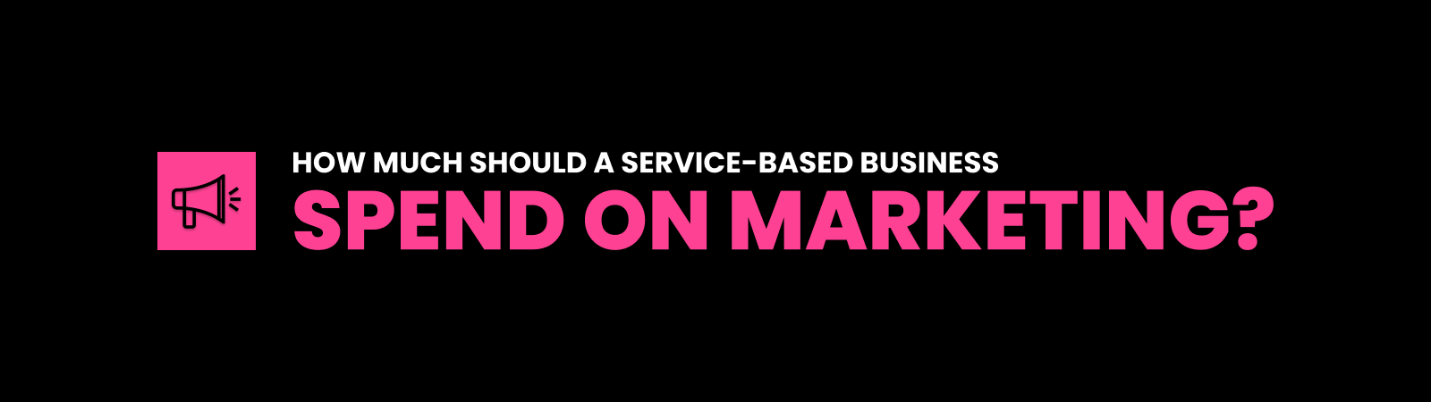 Wide black banner with a pink megaphone icon. Text reads "How much should a service-based business spend on marketing?" with "spend on marketing?" in large pink type.