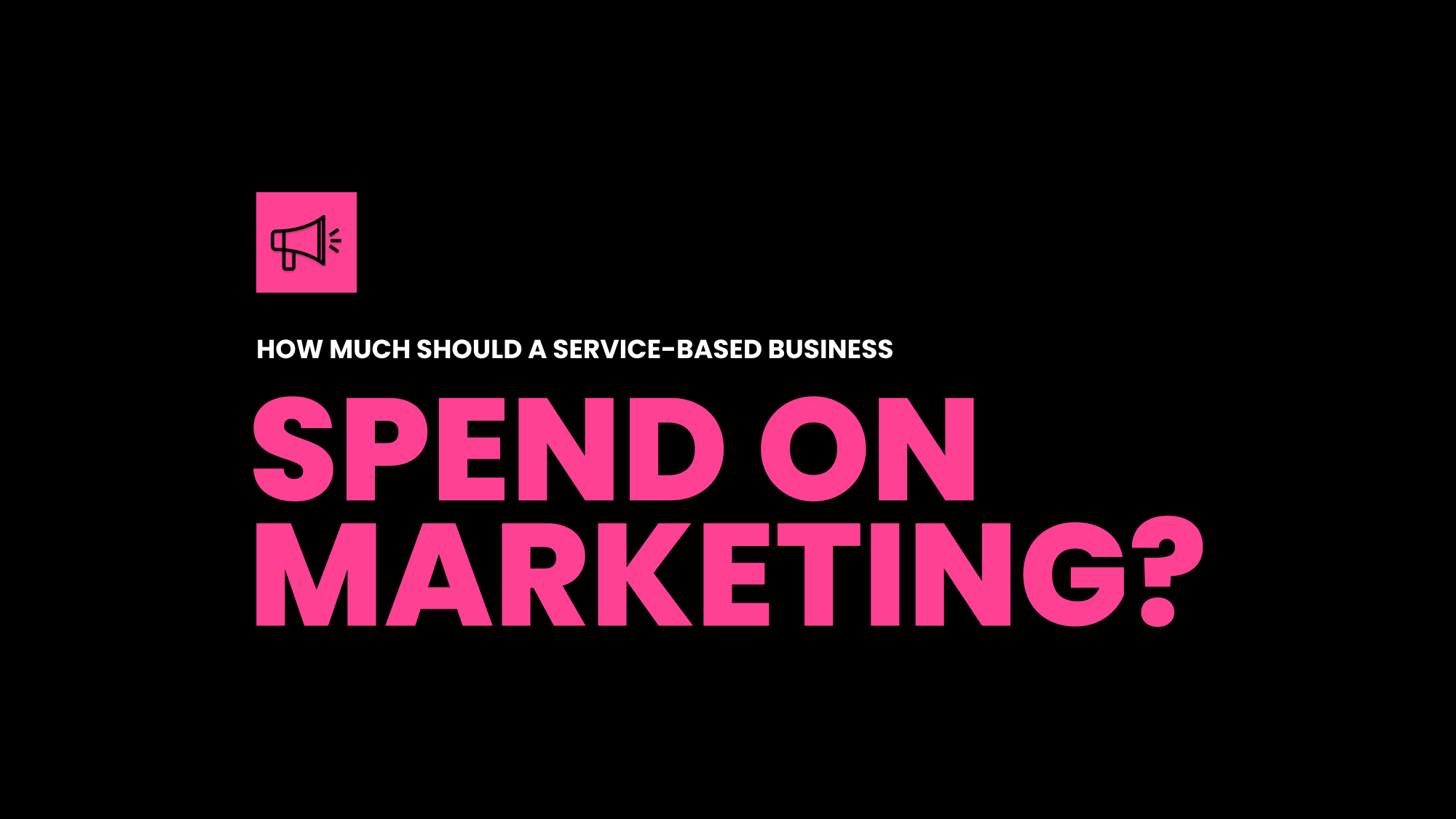 Black title card with a pink megaphone icon above the words "How much should a service-based business" in small white caps and "Spend on marketing?" in oversized pink caps.