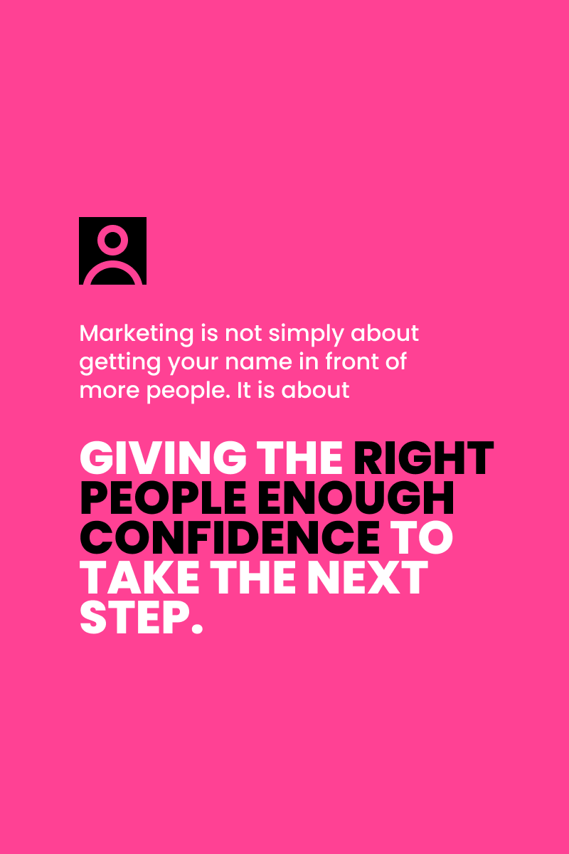 Hot pink graphic with a black person icon. Text reads: "Marketing is not simply about getting your name in front of more people. It is about giving the right people enough confidence to take the next step," with the second half in large black and white caps.