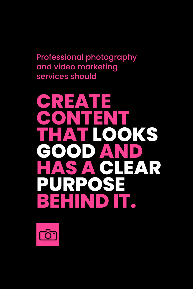 Black graphic in pink and white type: 'Professional photography and video marketing services should create content that looks good and has a clear purpose behind it,' with a pink camera icon.