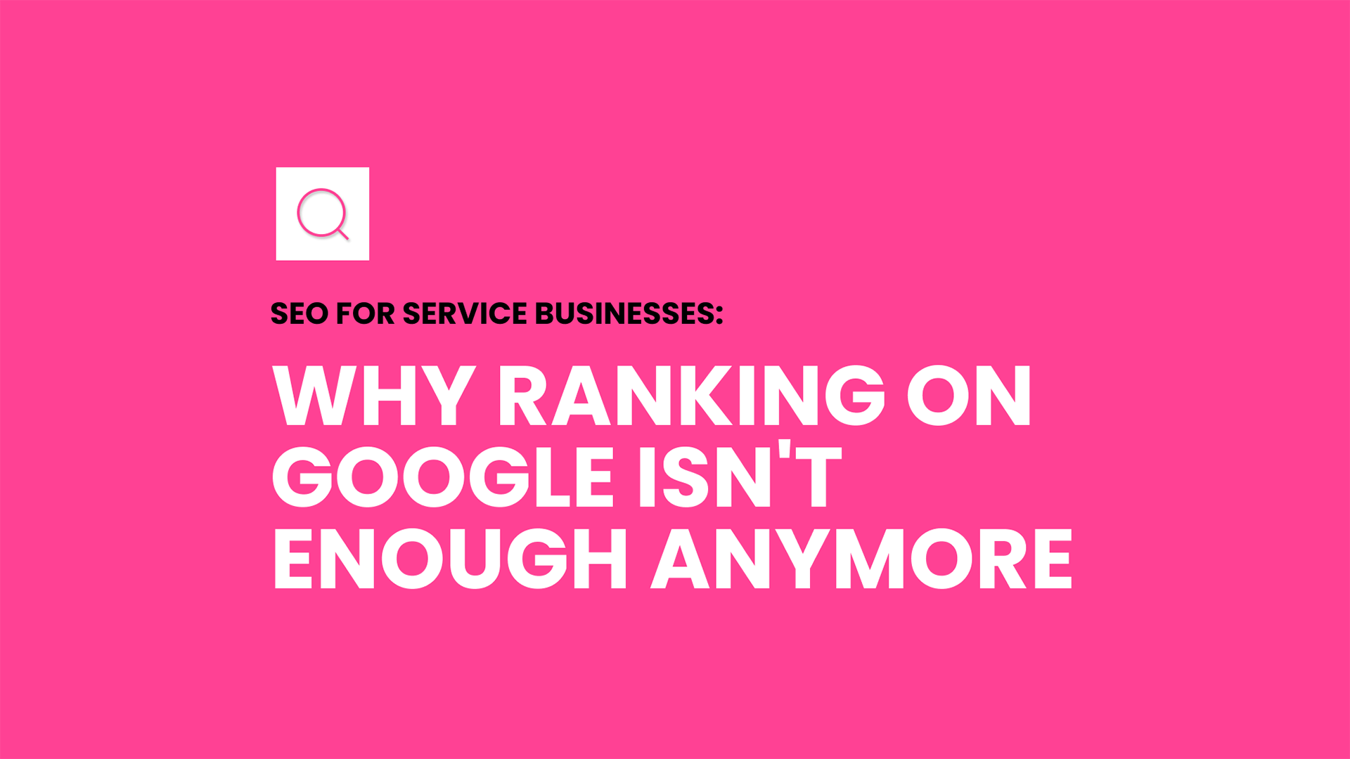 Pink banner with a white magnifying glass icon and the title 'SEO for service businesses: Why ranking on Google isn't enough anymore.'