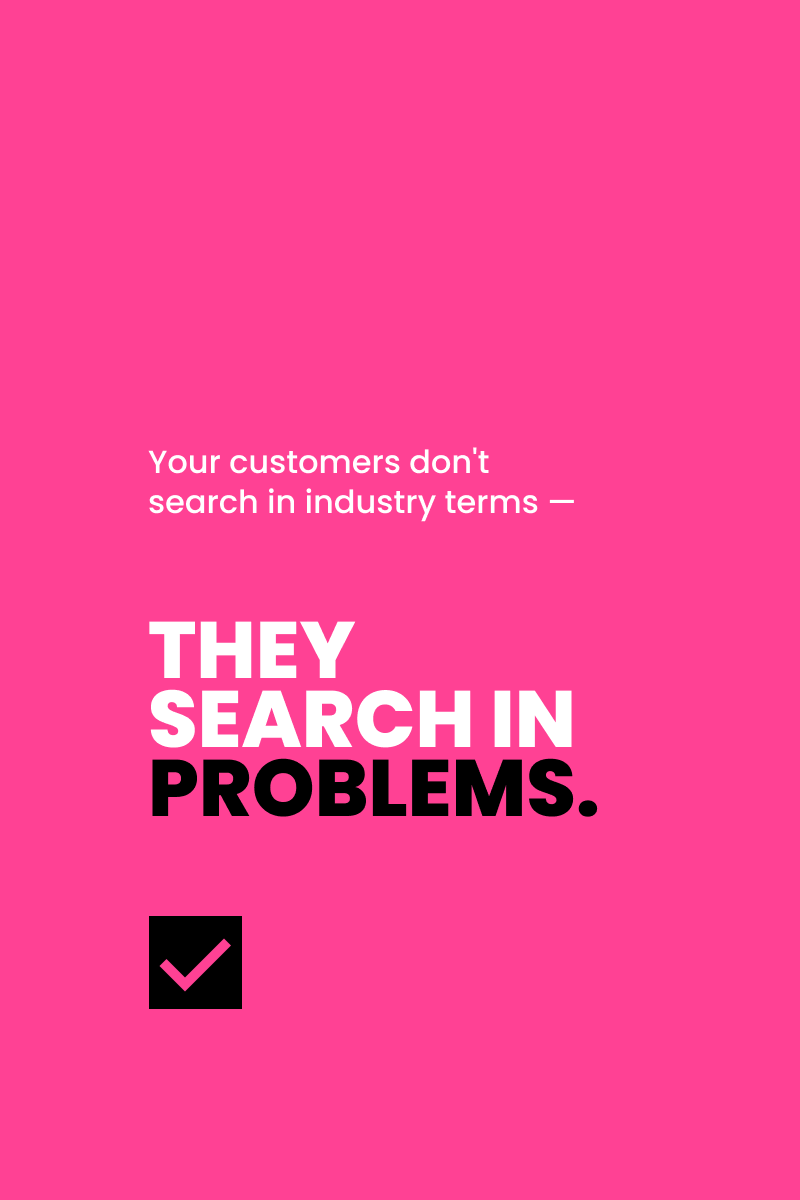 Pink graphic with white and black text: 'Your customers don't search in industry terms, they search in problems.' A black checkmark icon sits below the text.