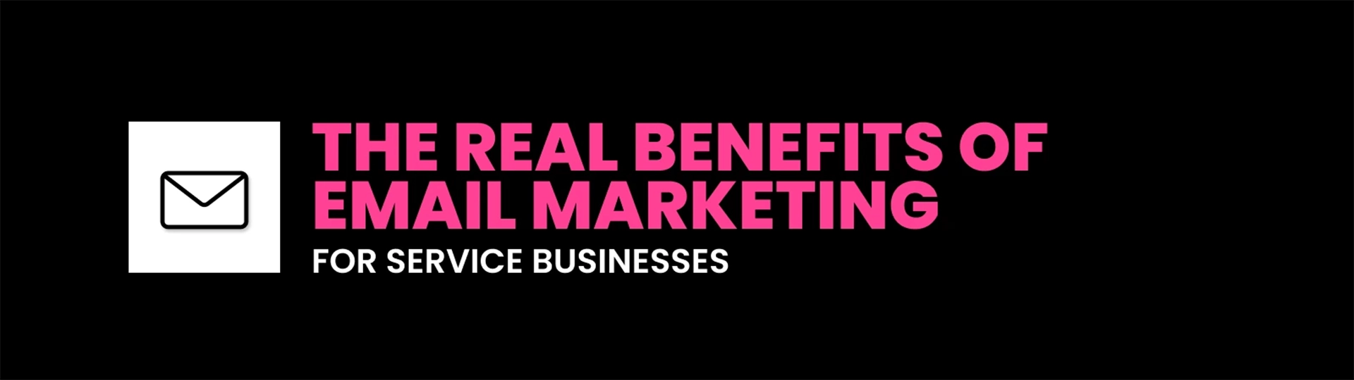 Slim black banner with a white envelope icon and the title 'The real benefits of email marketing for service businesses.