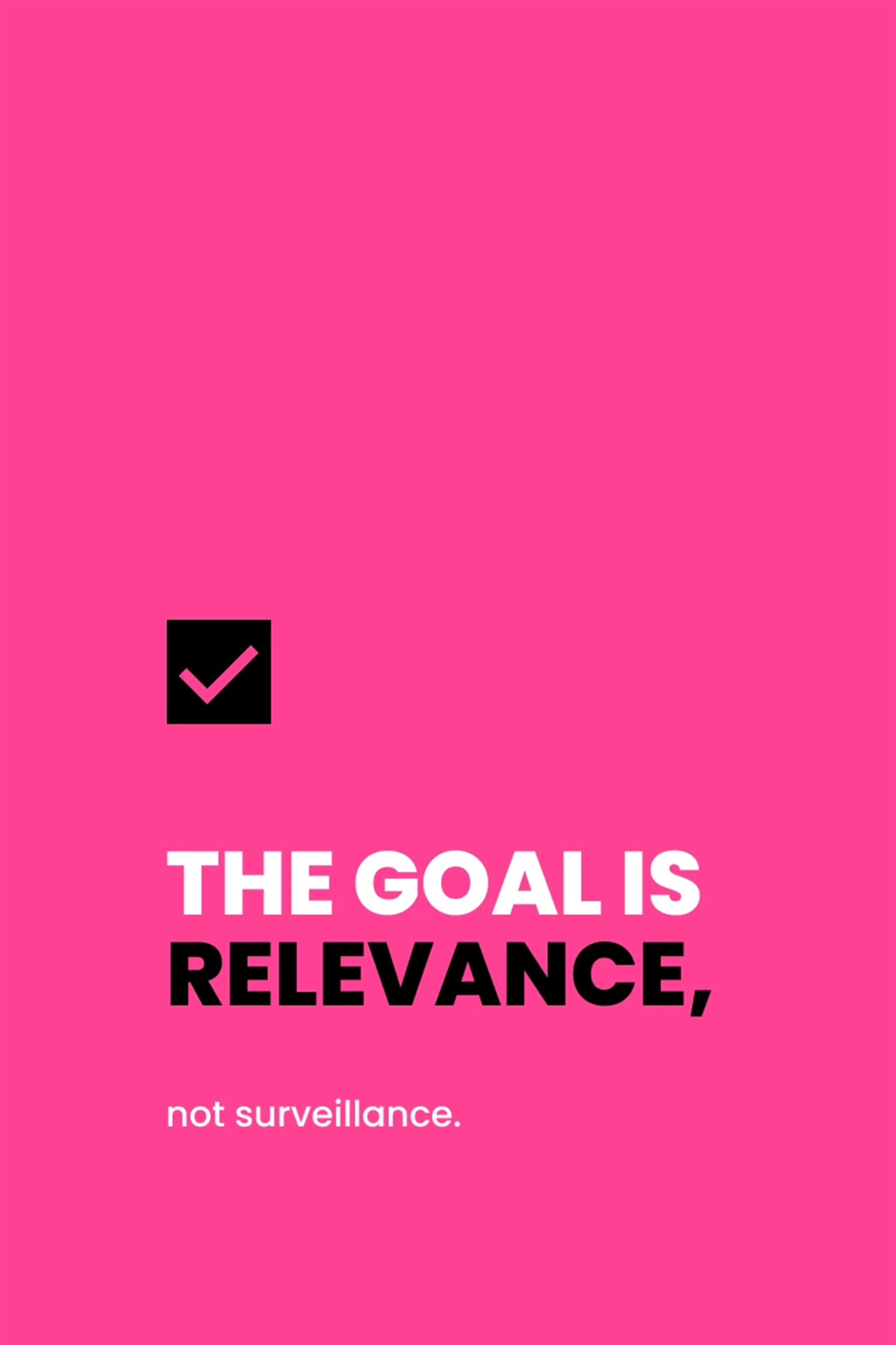 Pink graphic with a black checkmark icon above the text 'The goal is relevance, not surveillance.'