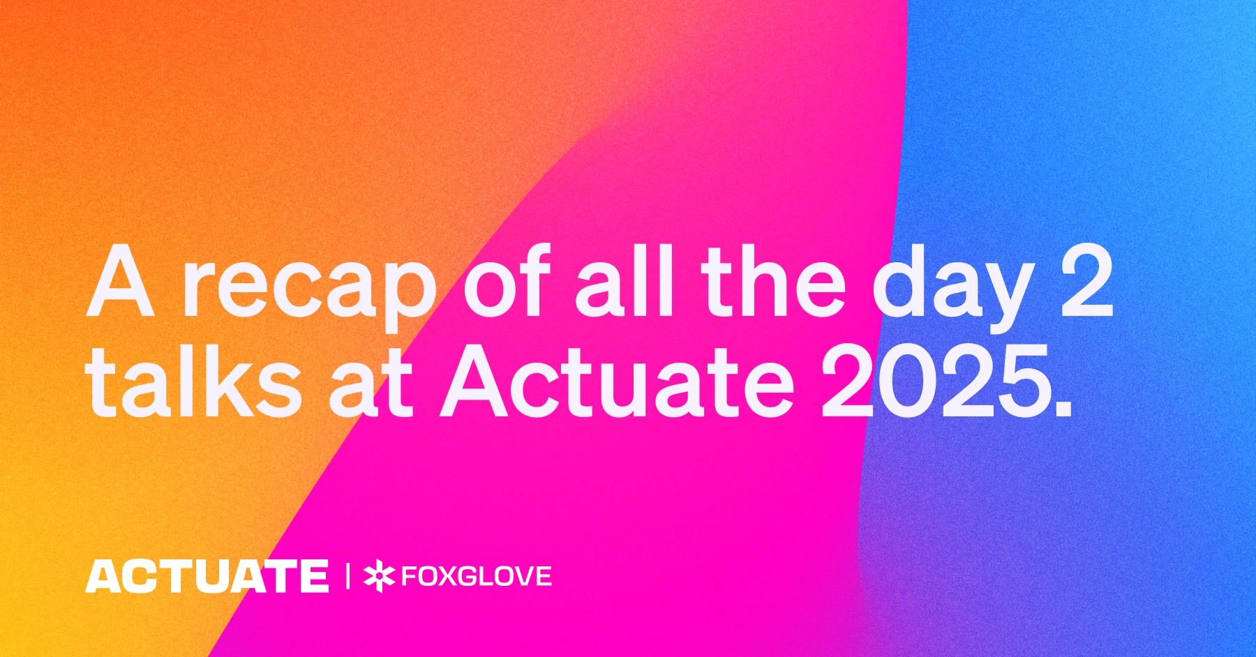 Actuate 2025 day 2 recap.