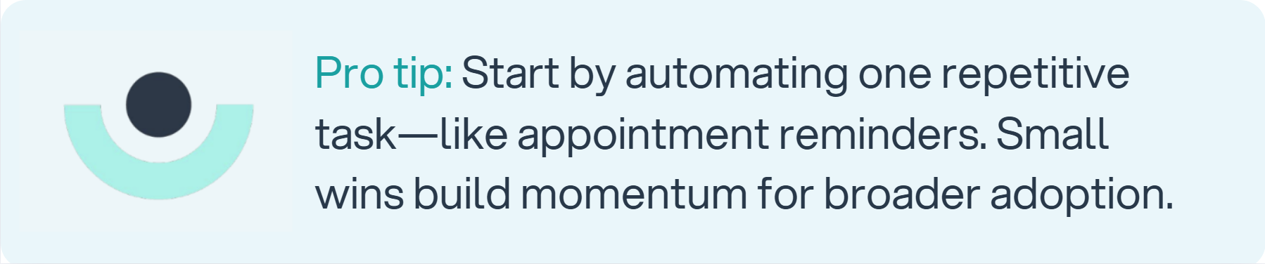 Automate repetitive tasks like appointment reminders; small wins encourage wider adoption.