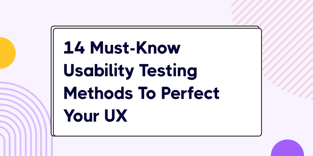 14 Must-Know Usability Testing Methods To Perfect Your UX | Looppanel