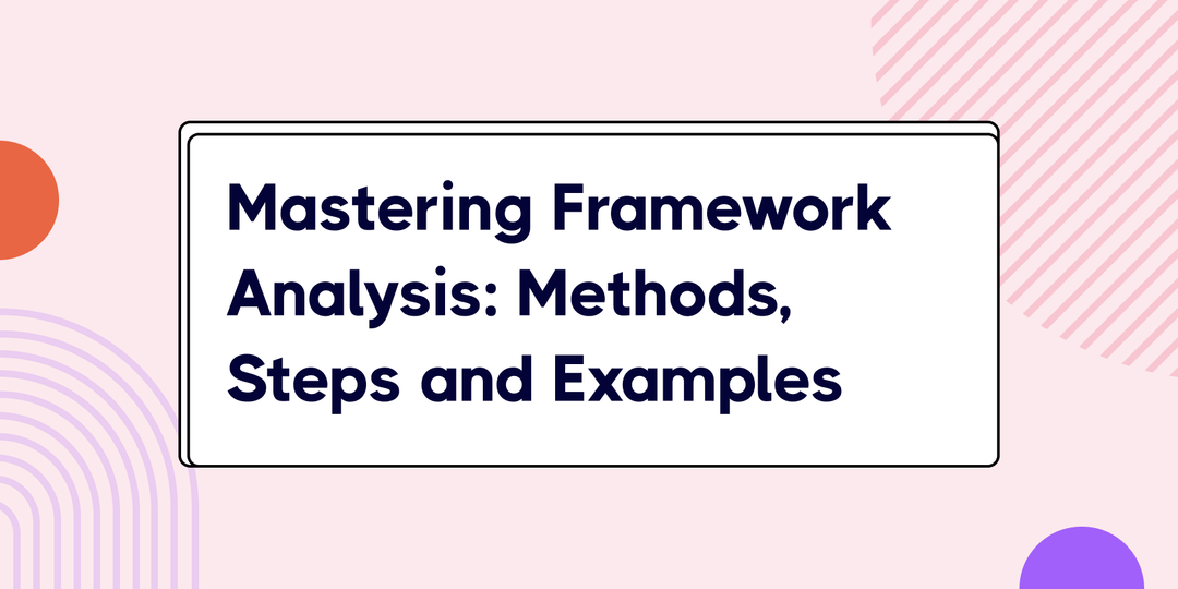 Mastering Framework Analysis: Methods, Steps and Examples | Looppanel