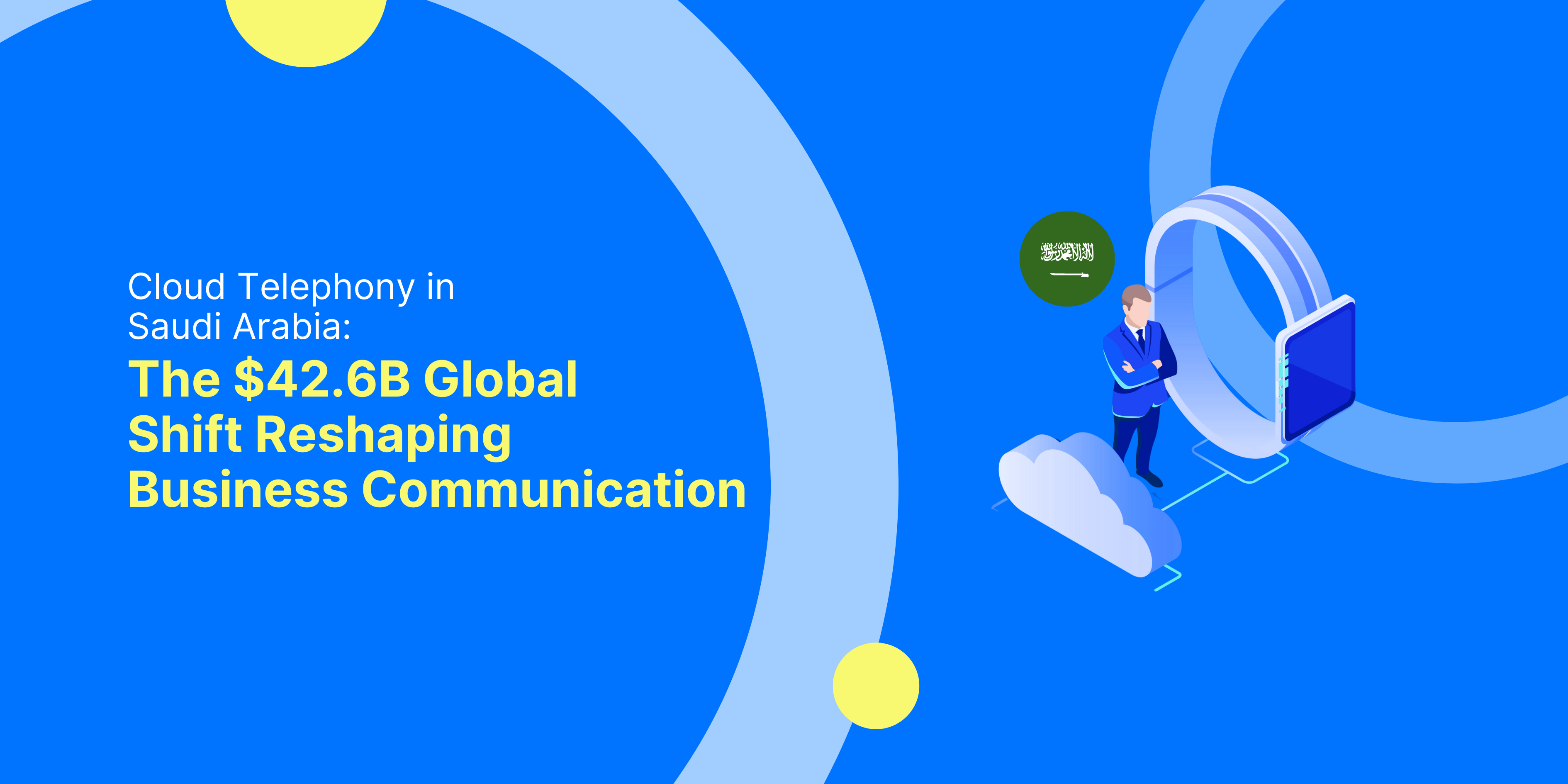 Cloud Telephony in Saudi Arabia: The $42.6B Global Shift Reshaping Business Communication