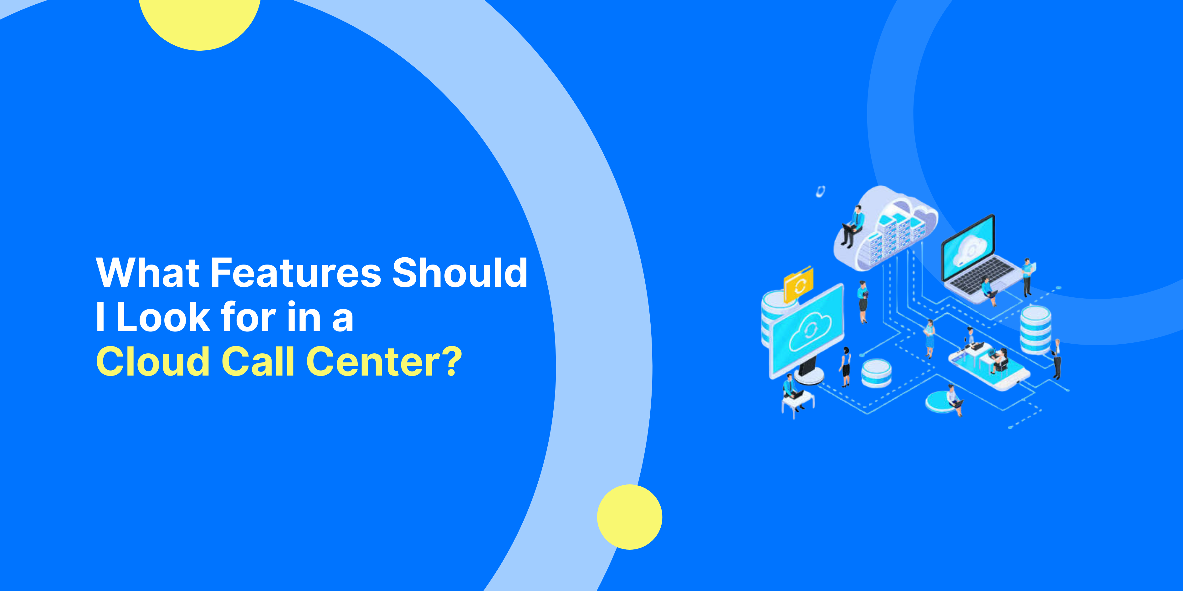 What Features Should I Look for in a Cloud Call Center?