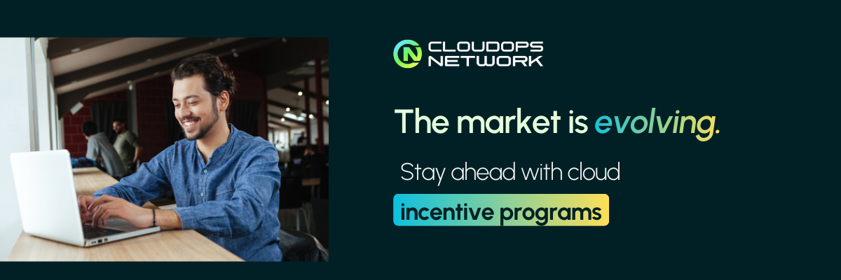 The market is evolving stay with cloud incentive programs - CloudOps Network