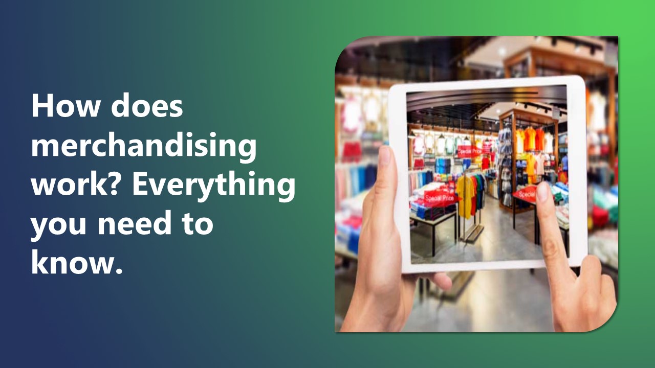 How does Merchandising Work? Everything you need to know