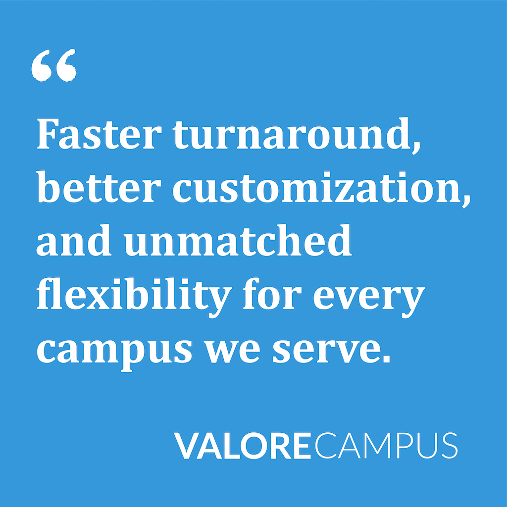 An image that reads: faster turnaround, better customization, and unmatched flexibility for every campus we serve. 