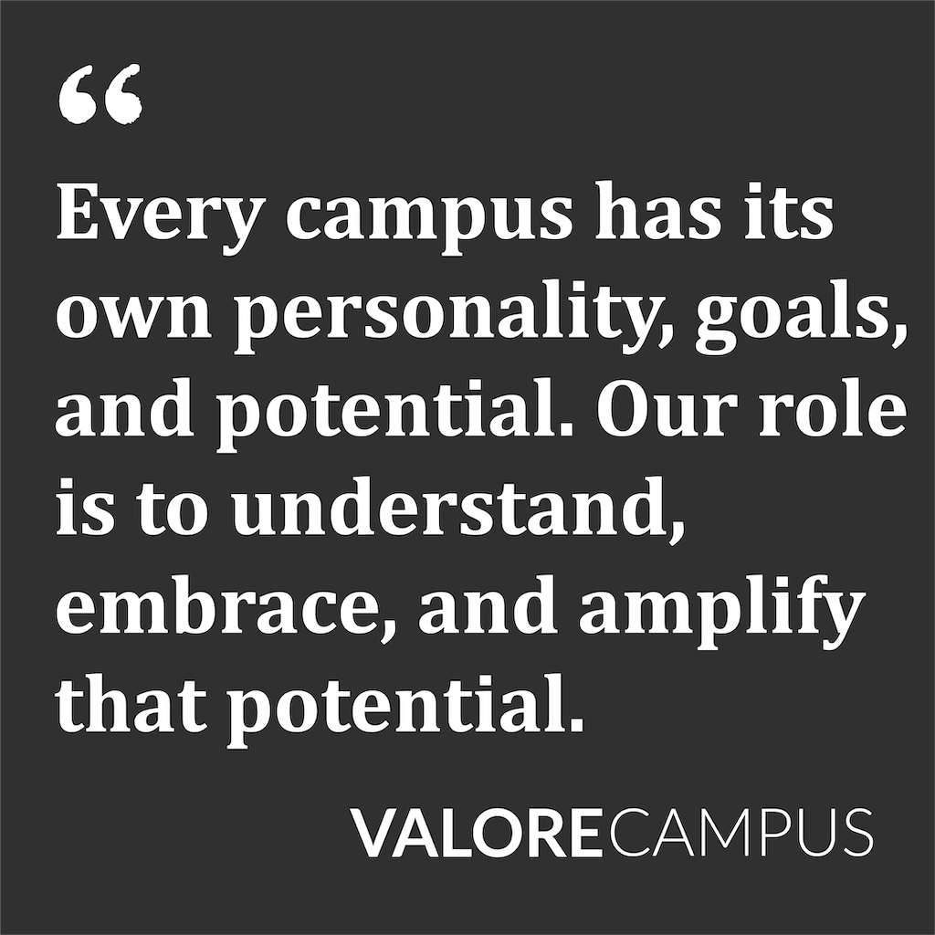 An image that says, "Every campus has its own personality, goals, and potential. Our role is to understand, embrace, and amplify that potential." 