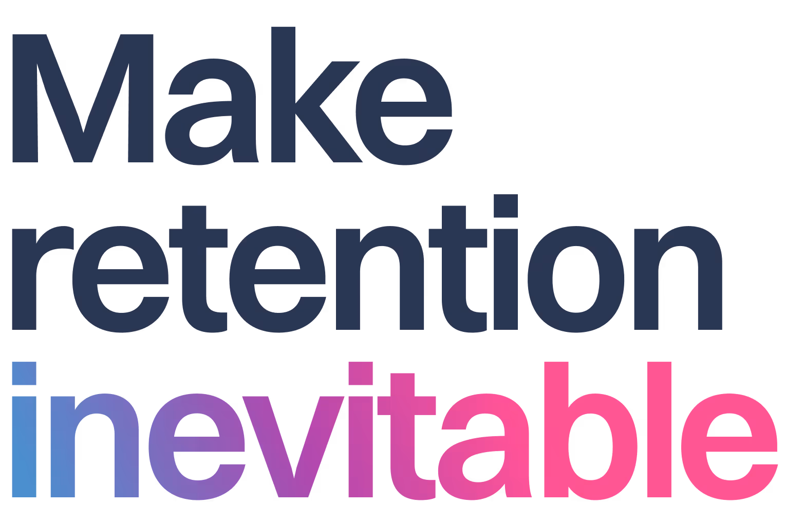 Make retention inevitable