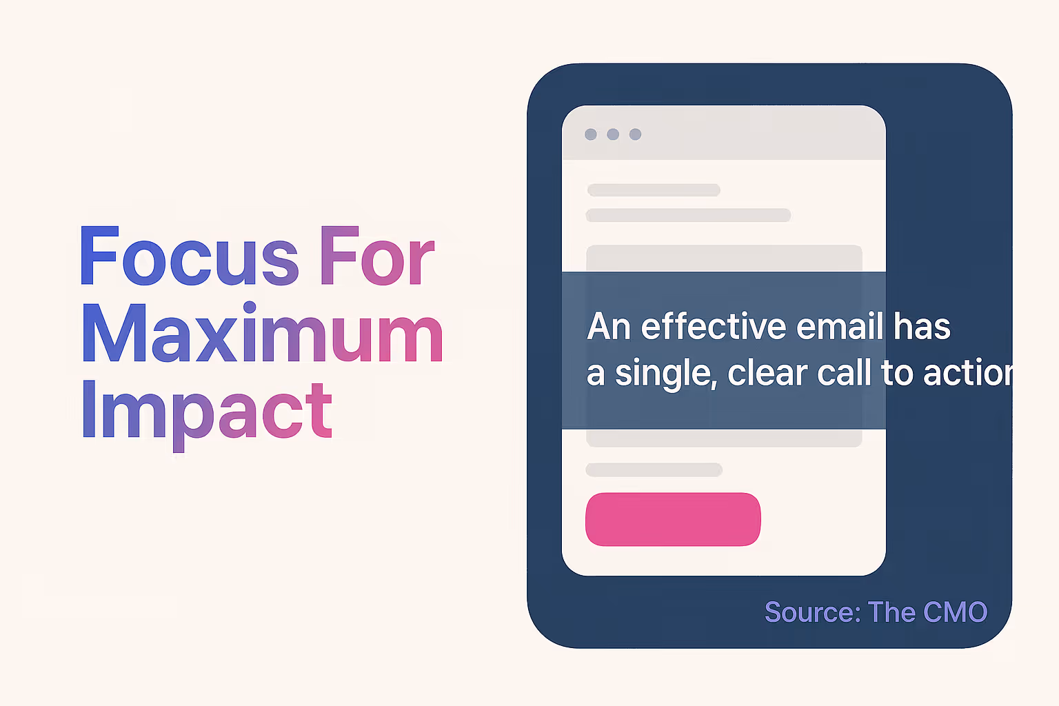 Prioritize simplicity and clarity in messaging; focus on a single call-to-action per email to avoid confusion