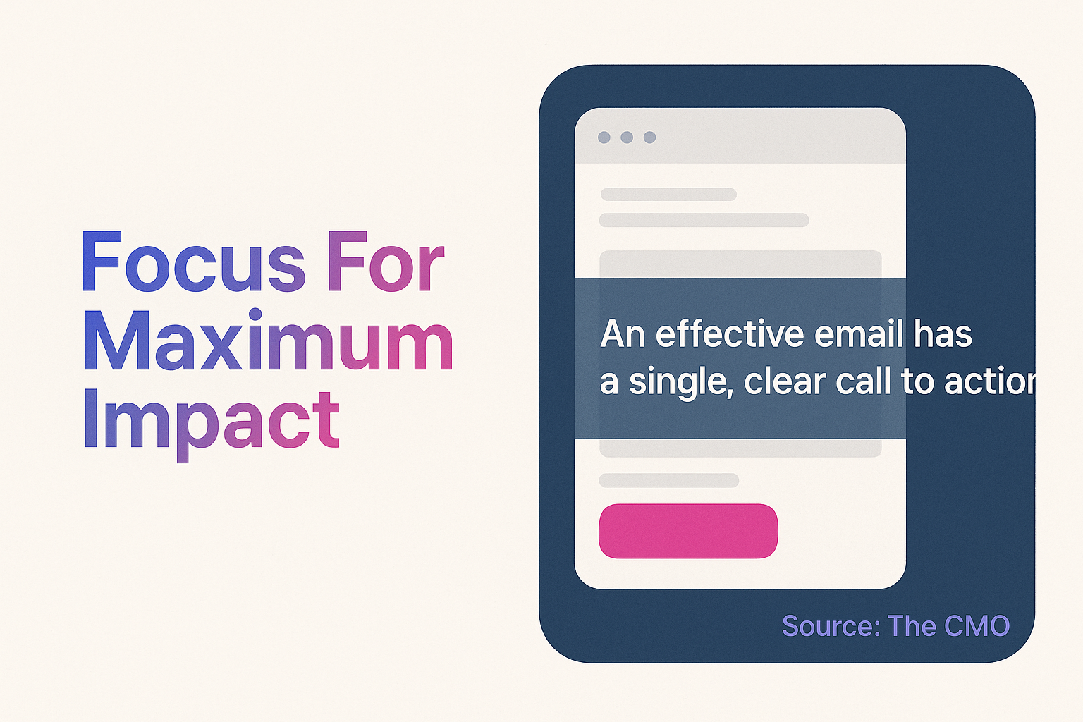 Prioritize simplicity and clarity in messaging; focus on a single call-to-action per email to avoid confusion