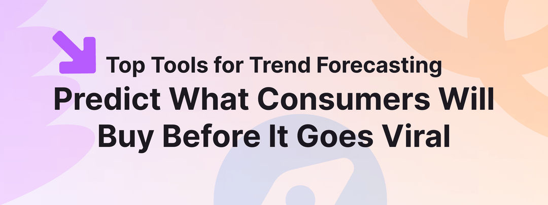 Top Tools for Trend Forecasting: Predict What Consumers Will Buy Before It Goes Viral