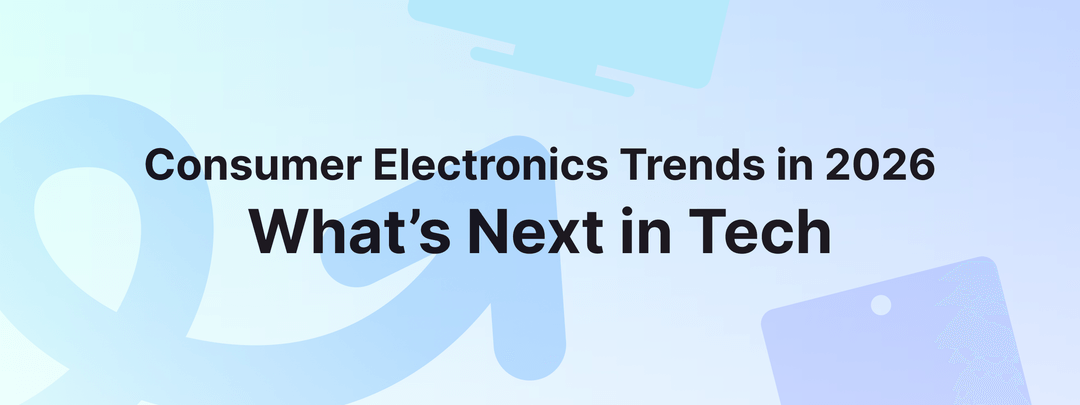Consumer Electronics Trends in 2026: What’s Next in Tech