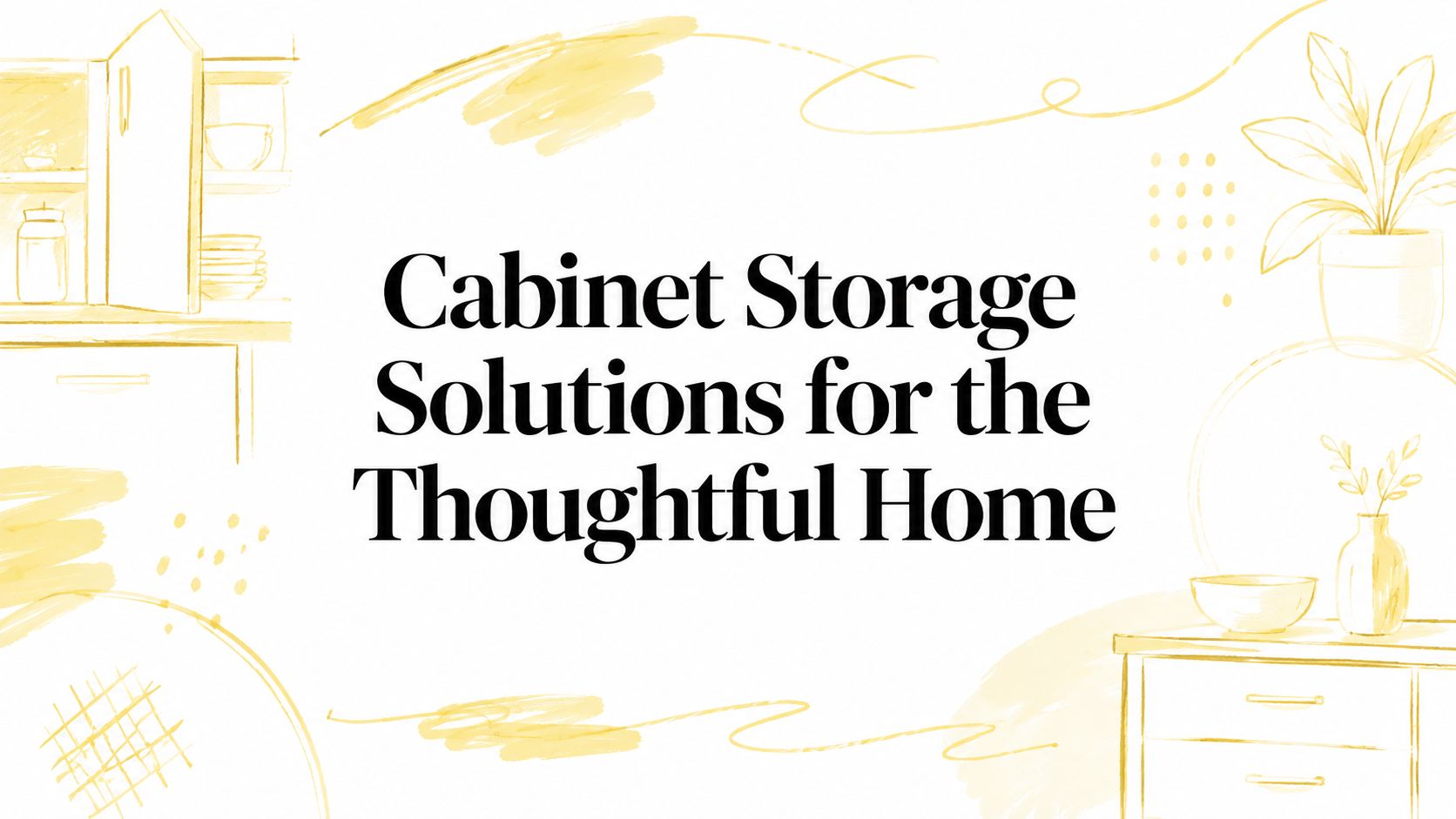 Cabinet Storage Solutions for the Thoughtful Home