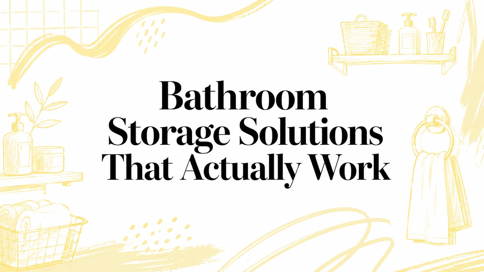Bathroom Storage Solutions That Actually Work
