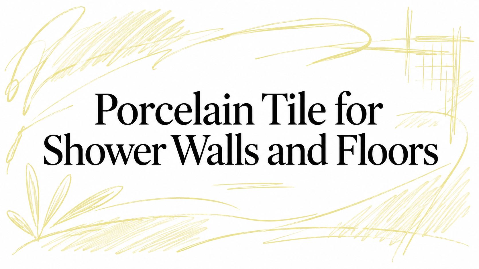 Porcelain Tile for Shower Walls and Floors