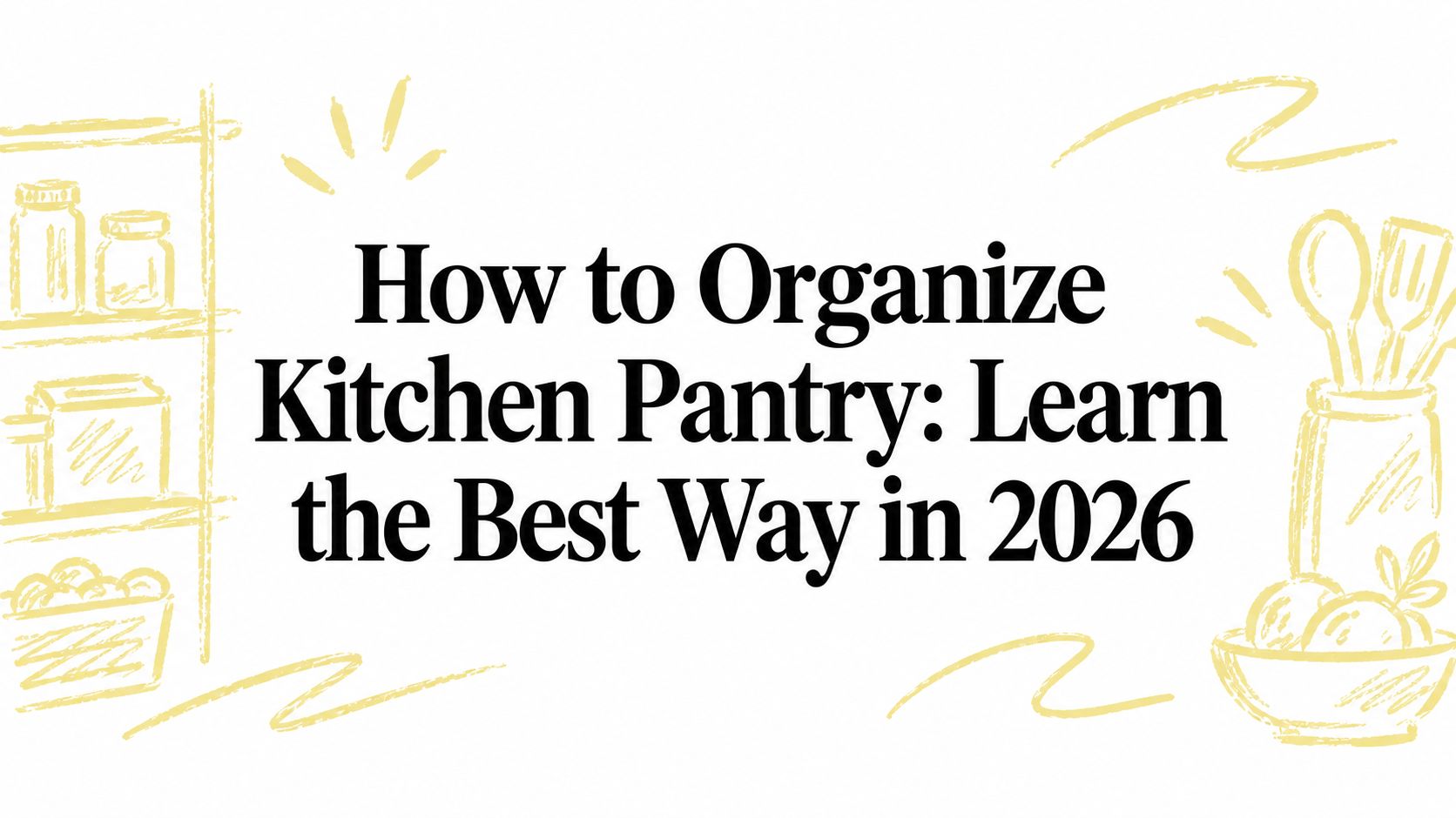 How to Organize Kitchen Pantry: Learn the Best Way in 2026