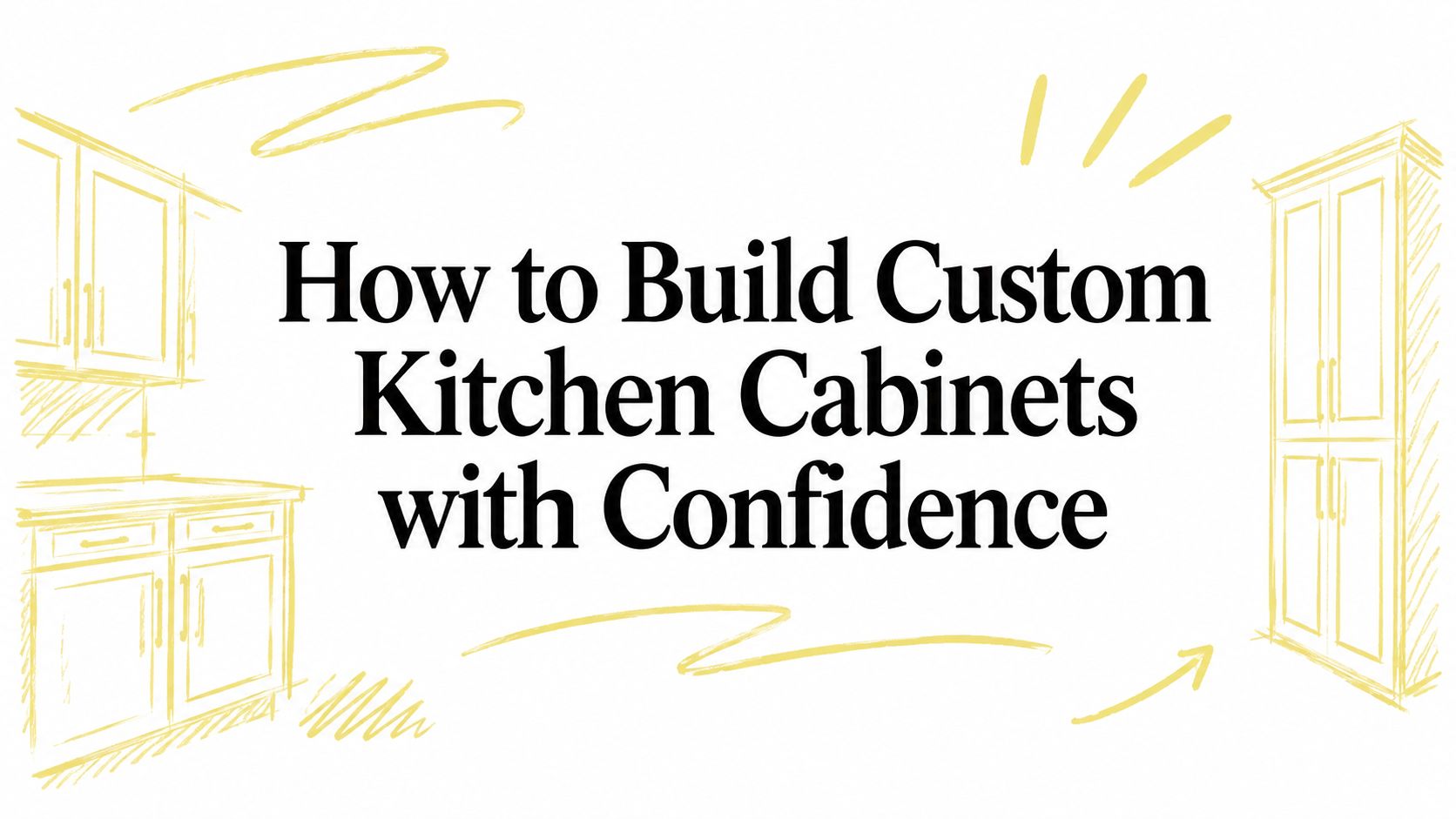 How to Build Custom Kitchen Cabinets with Confidence