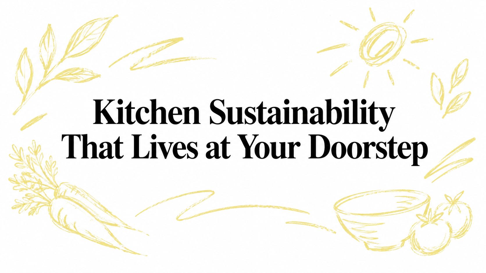 Kitchen Sustainability That Lives at Your Doorstep