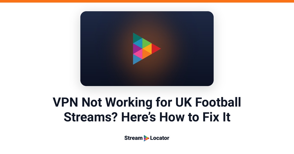 StreamLocator share card with the title “VPN Not Working for UK Football Streams? Here’s How to Fix It”