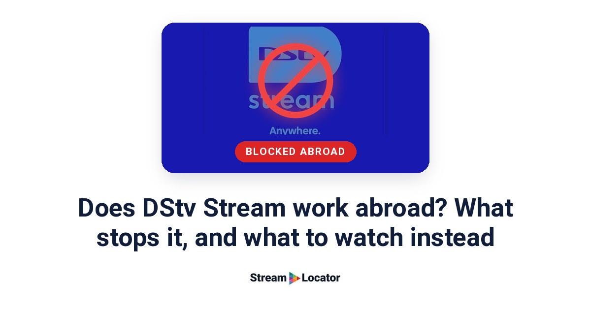 DStv Stream logo behind a red no-entry symbol and a blocked abroad label, above the headline Does DStv Stream work abroad? What stops it, and what to watch instead