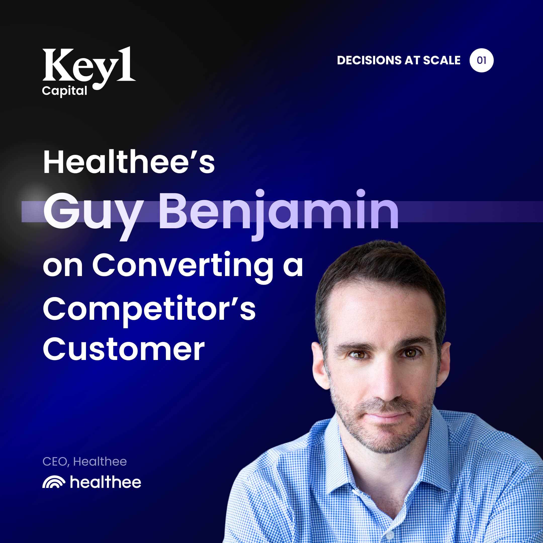 Decisions at Scale: Guy Benjamin, Healthee CEO on Converting a Competitor’s Customer 
