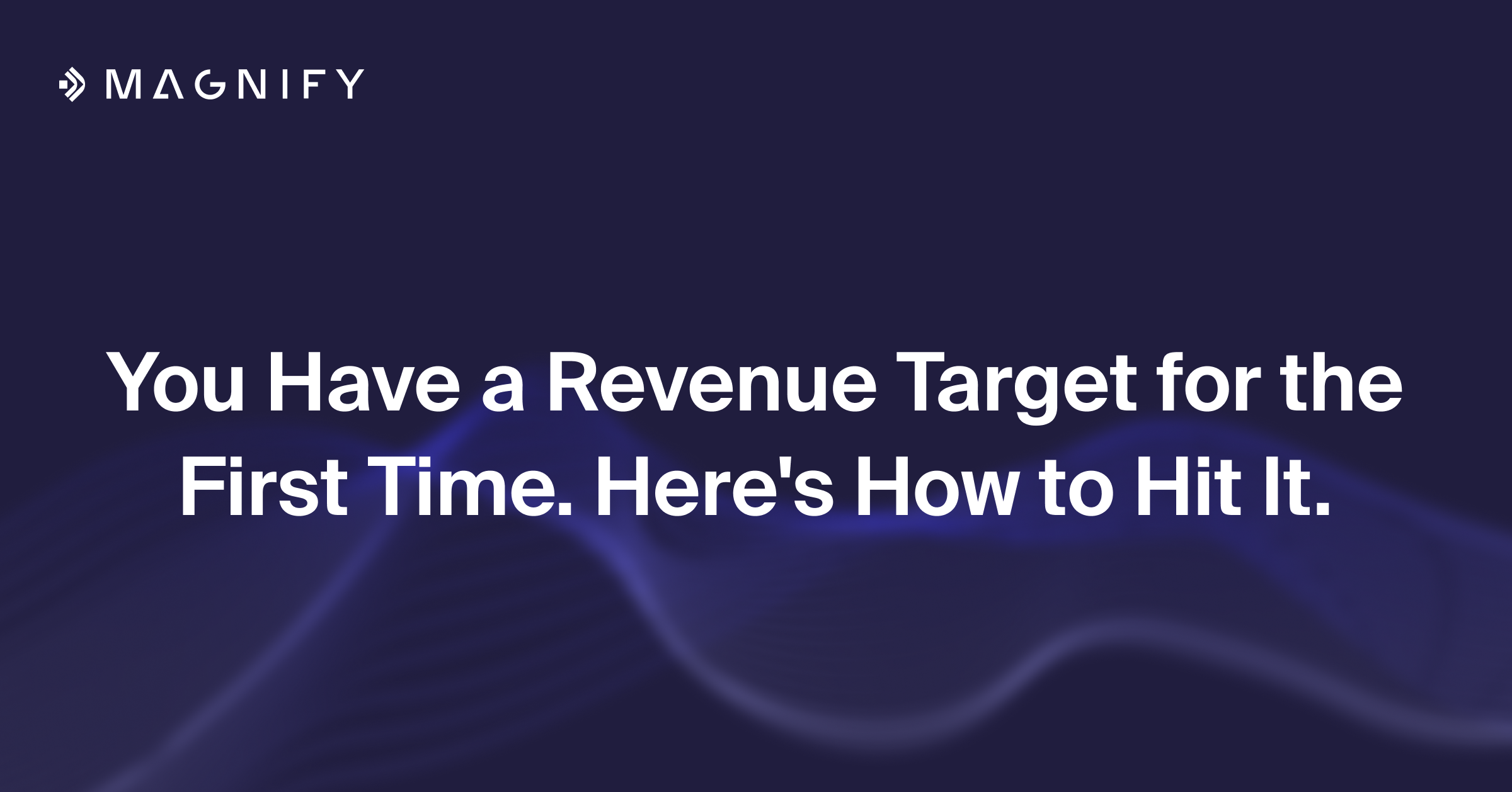 You Have a Revenue Target for the First Time. Here's How to Hit It.