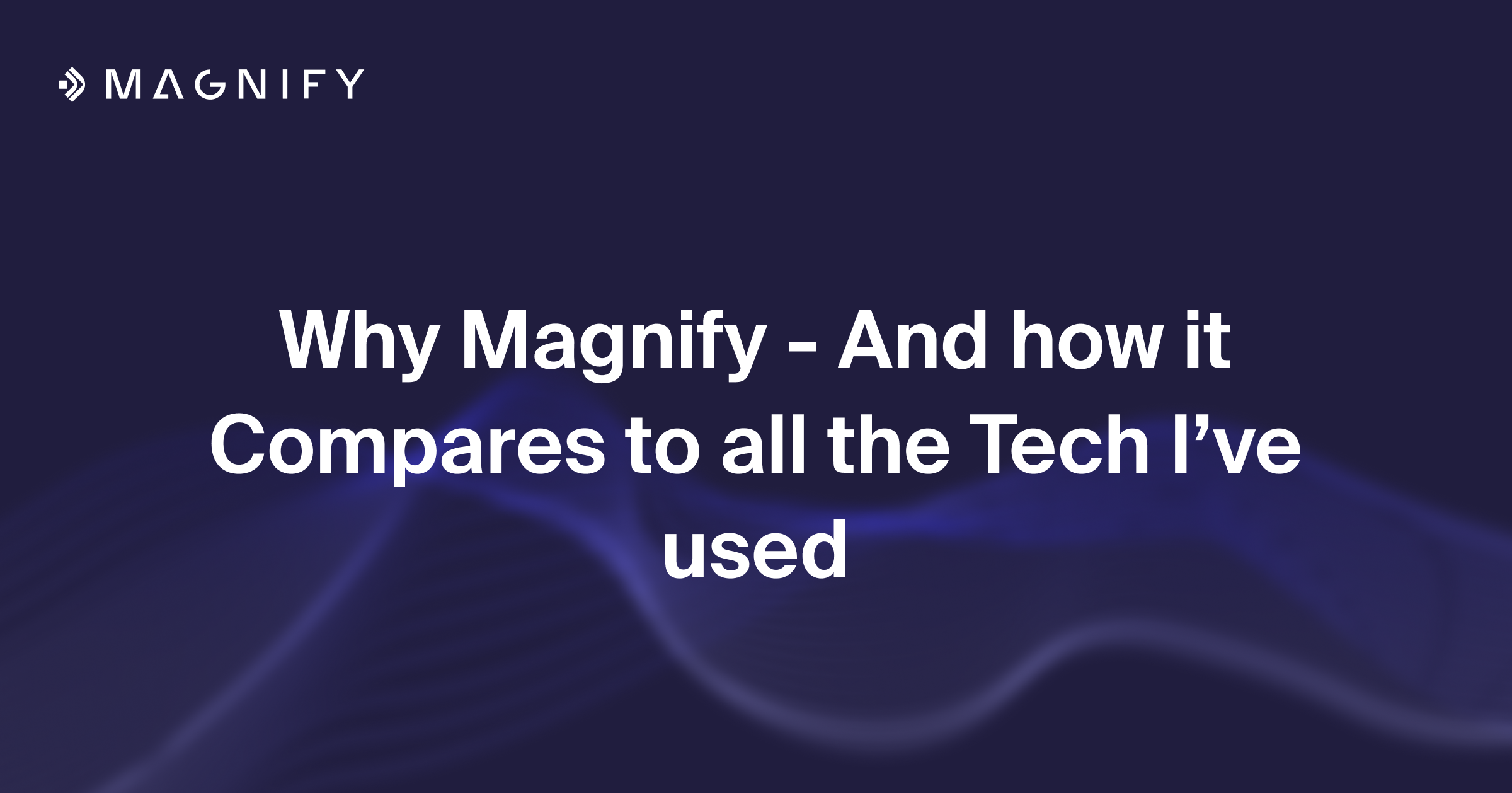 Why Magnify And How it Compares to All the Tech I've Used