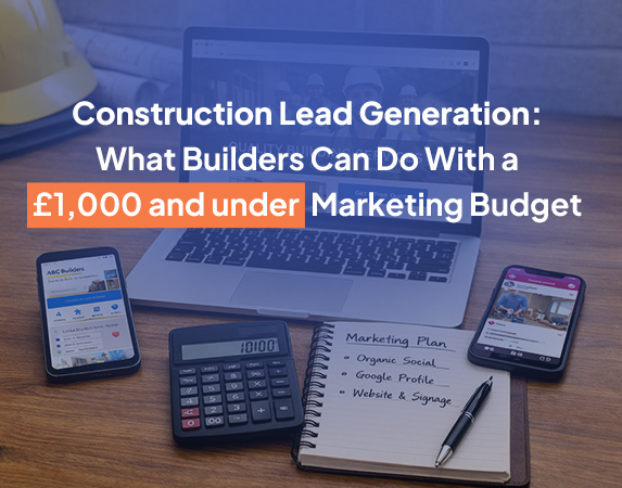 Construction Lead Generation: What Builders Can Do With a £1,000 or less Marketing Budget