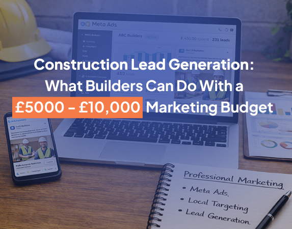 Construction Lead Generation: What Builders Can Do With a £5,000 - £10,000 Annual Marketing Budget