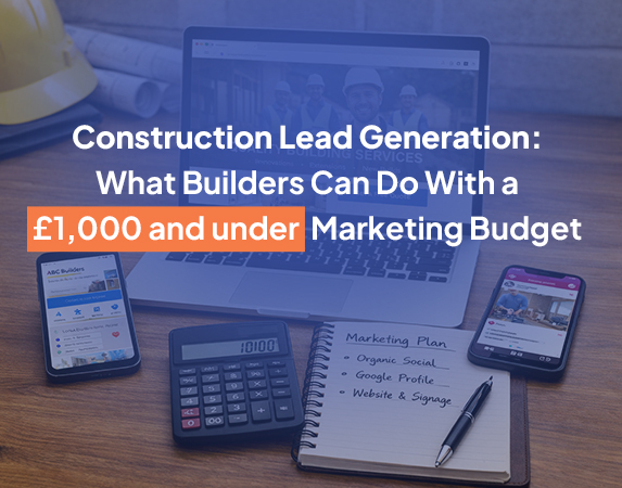 Construction Lead Generation: What Builders Can Do With a £1,000 or less Annual Marketing Budget