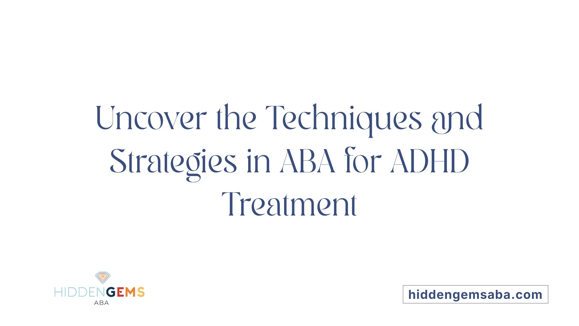 Uncover the Techniques and Strategies in ABA for ADHD Treatment