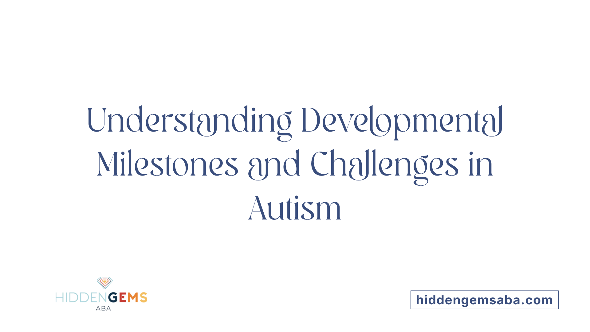 Understanding Developmental Milestones and Challenges in Autism