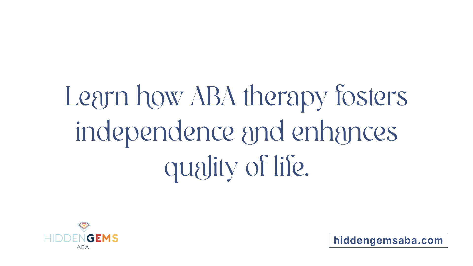 Learn how ABA therapy fosters independence and enhances quality of life.