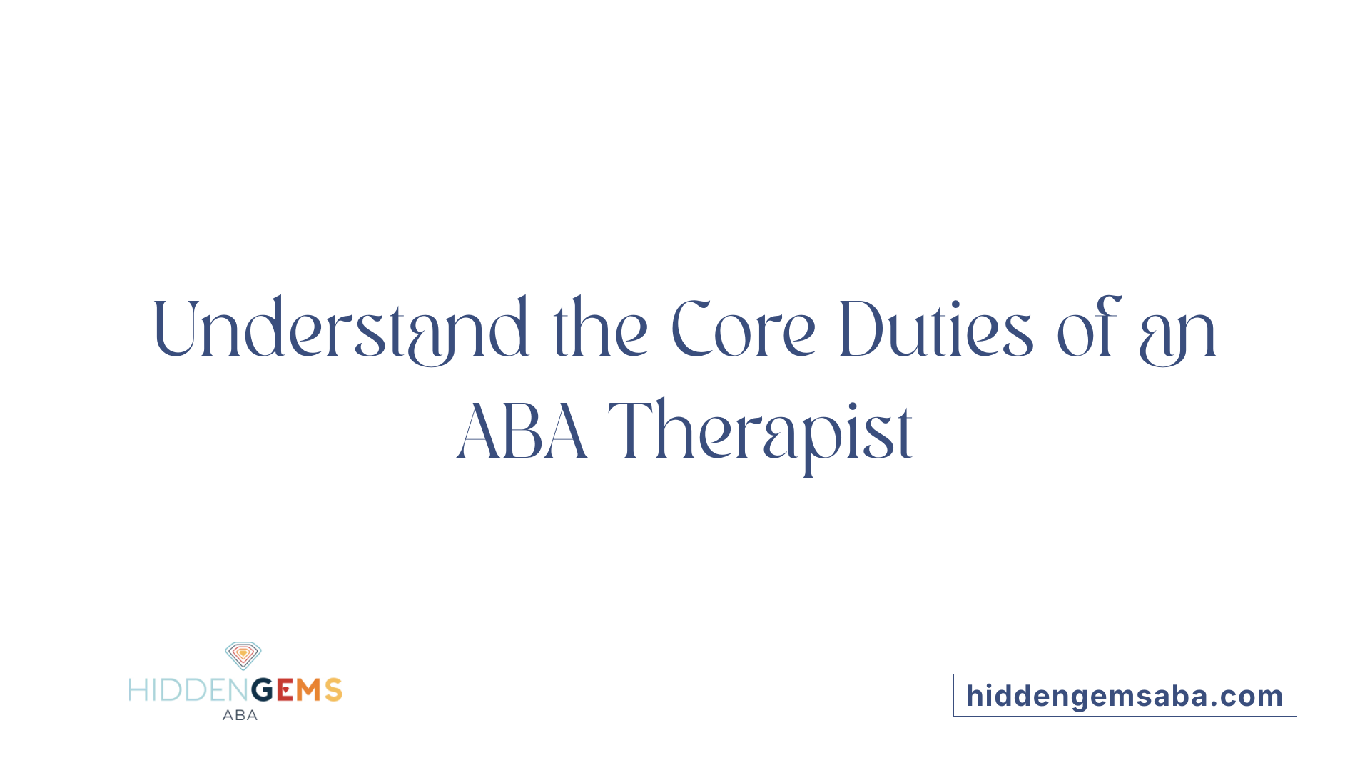 Understand the Core Duties of an ABA Therapist