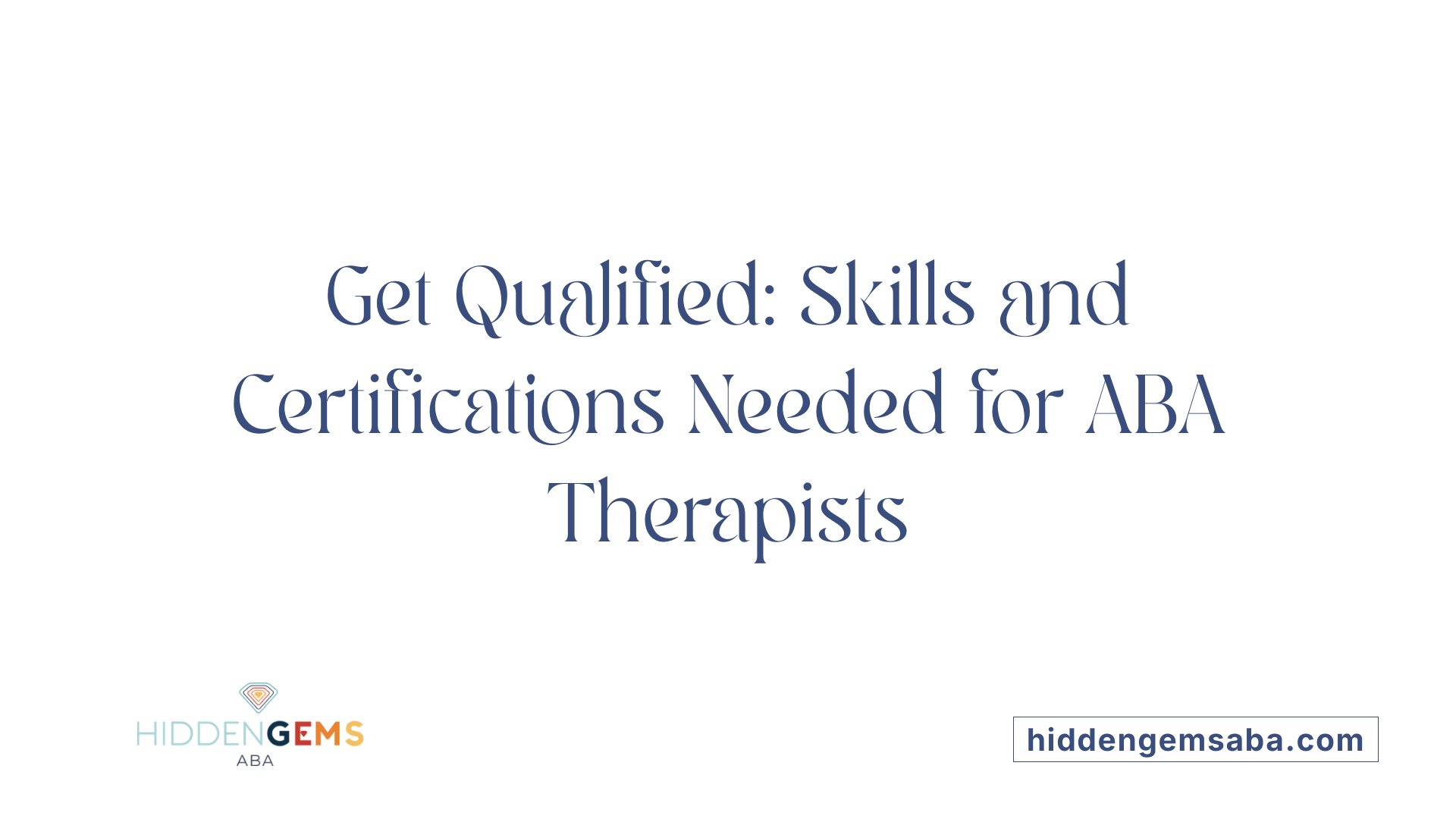 Get Qualified: Skills and Certifications Needed for ABA Therapists