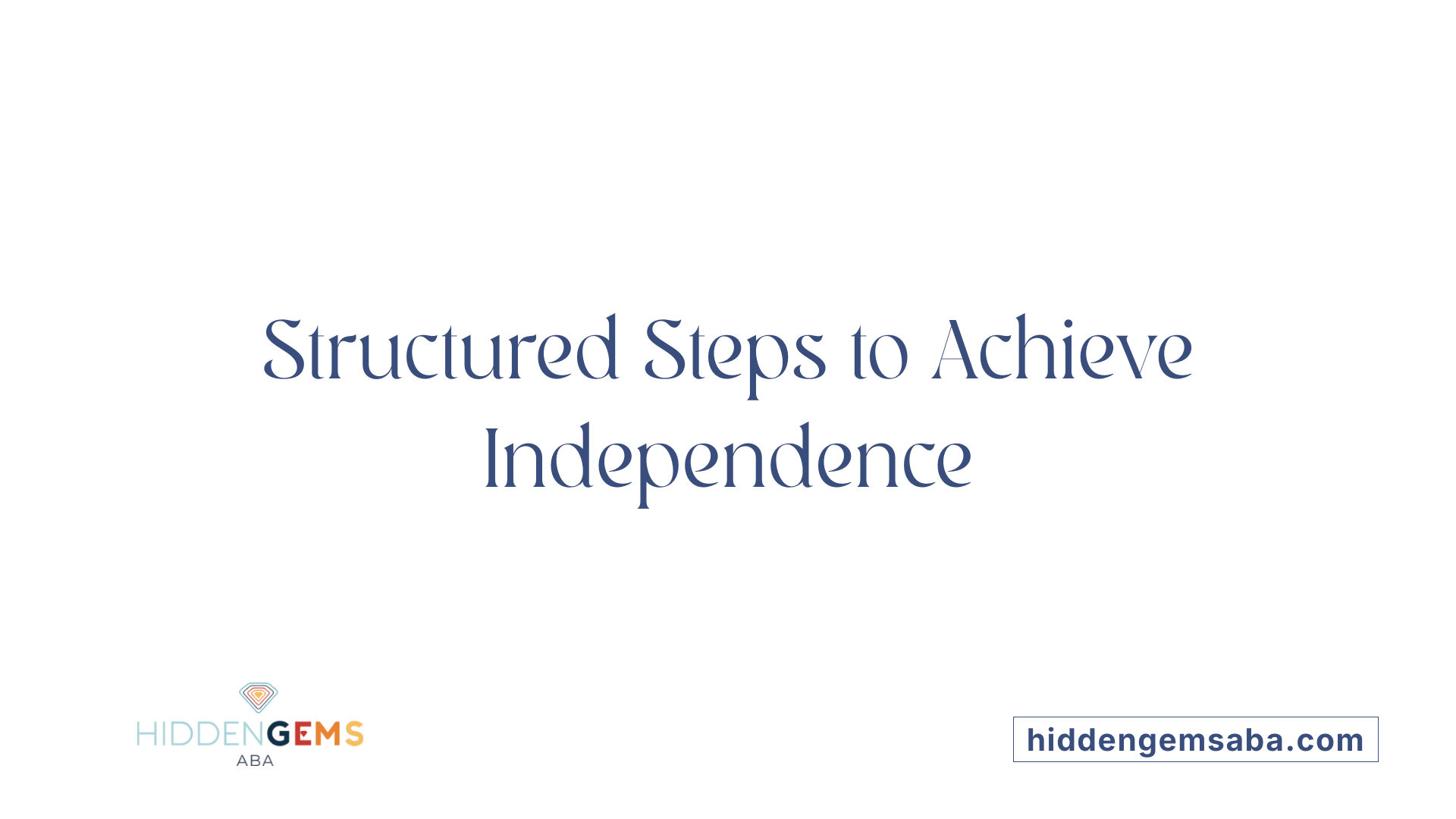 Structured Steps to Achieve Independence